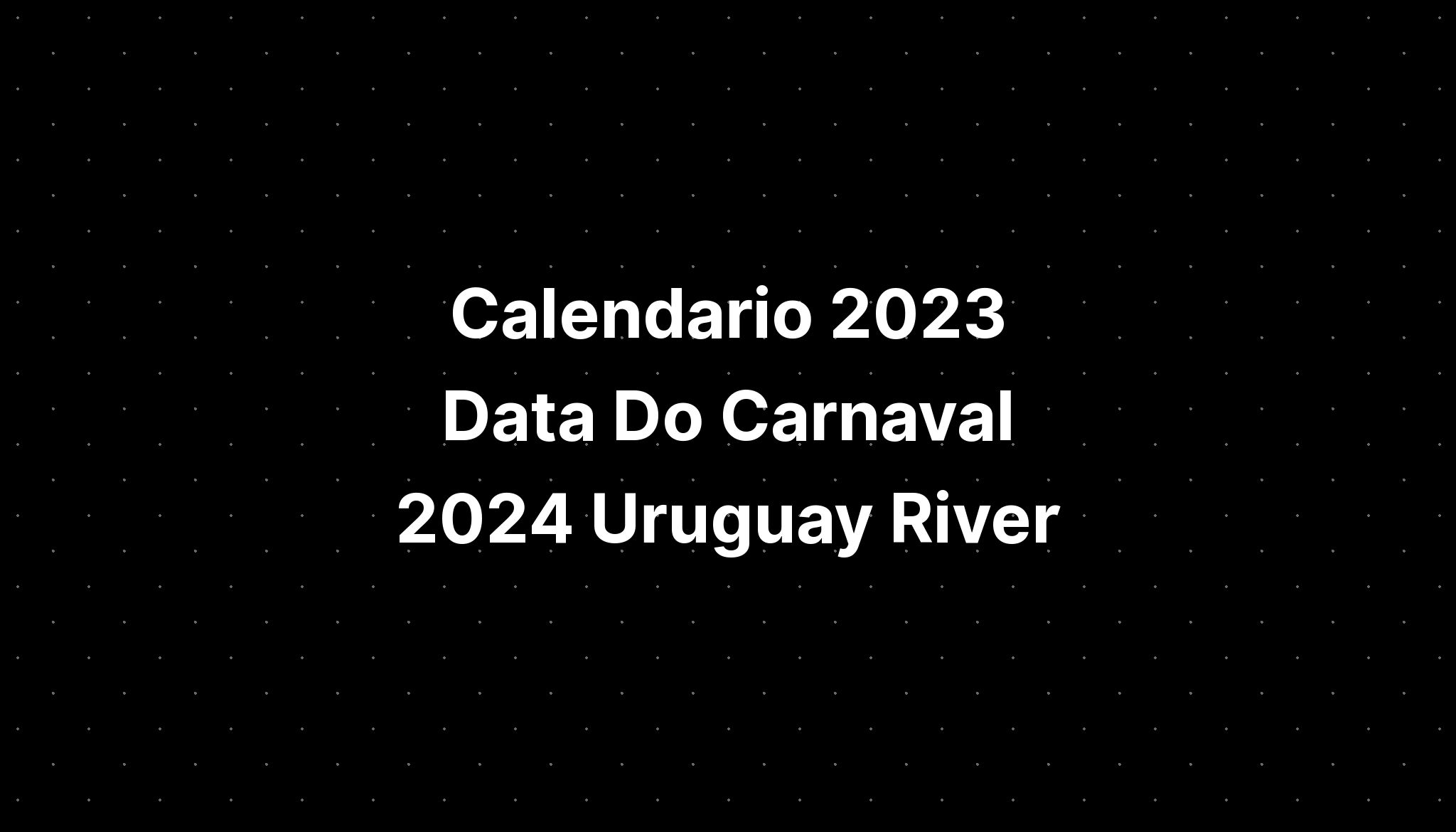 Calendario 2023 Data Do Carnaval 2024 Uruguay River IMAGESEE